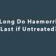How Long Do Haemorrhoids Last if Untreated?