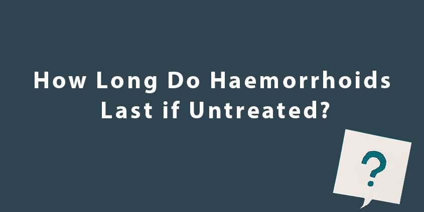 How Long Do Haemorrhoids Last if Untreated?
